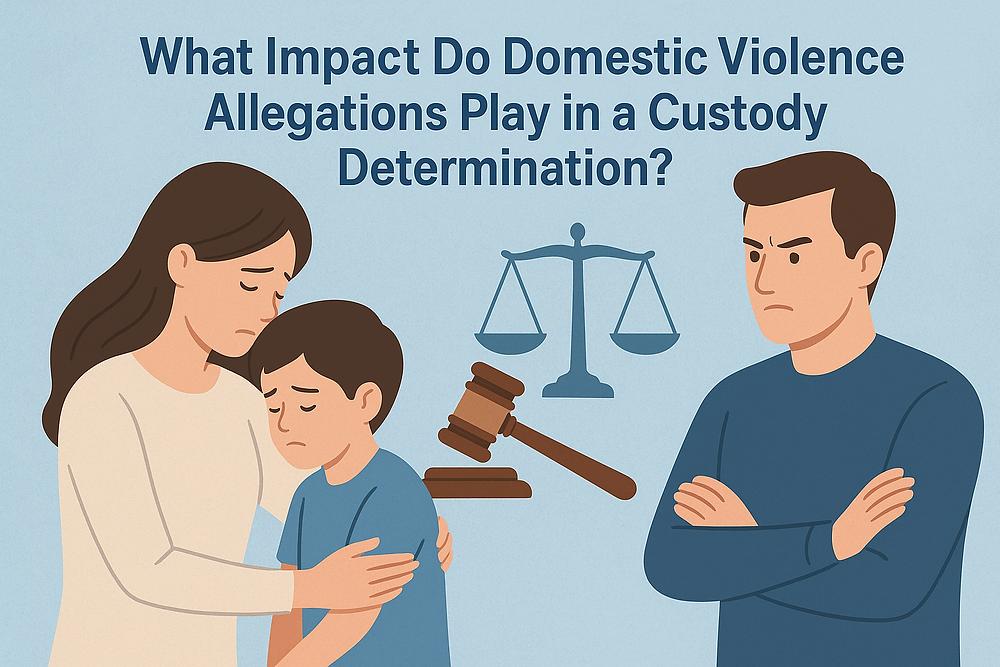 Woman comforts sad child; man looks angry. Text: "What Impact Do Domestic Violence Allegations Play in a Custody Determination?" Scales and gavel.